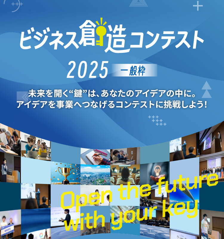 ビジネス創造コンテスト2025 未来を切り開く”鍵”は、あなたのアイデアの中に。新規事業を生み出す挑戦をしてみませんか？ 一般枠